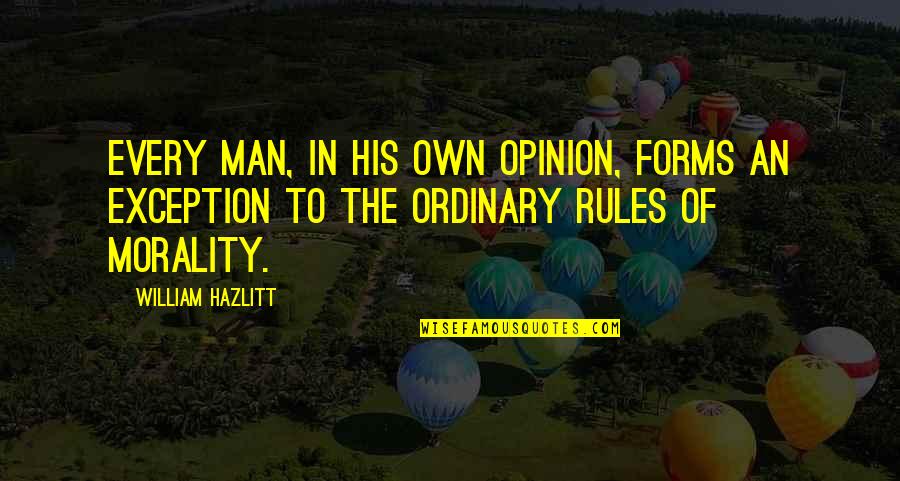 Ordinary Man Quotes By William Hazlitt: Every man, in his own opinion, forms an