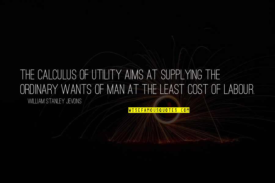Ordinary Man Quotes By William Stanley Jevons: The calculus of utility aims at supplying the
