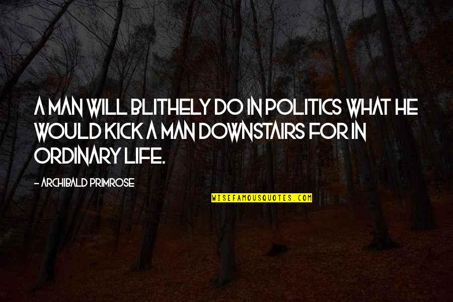 Ordinary Men Quotes By Archibald Primrose: A man will blithely do in politics what Ordinary Men Quotes By Archibald Primrose: A man will blithely do in politics what