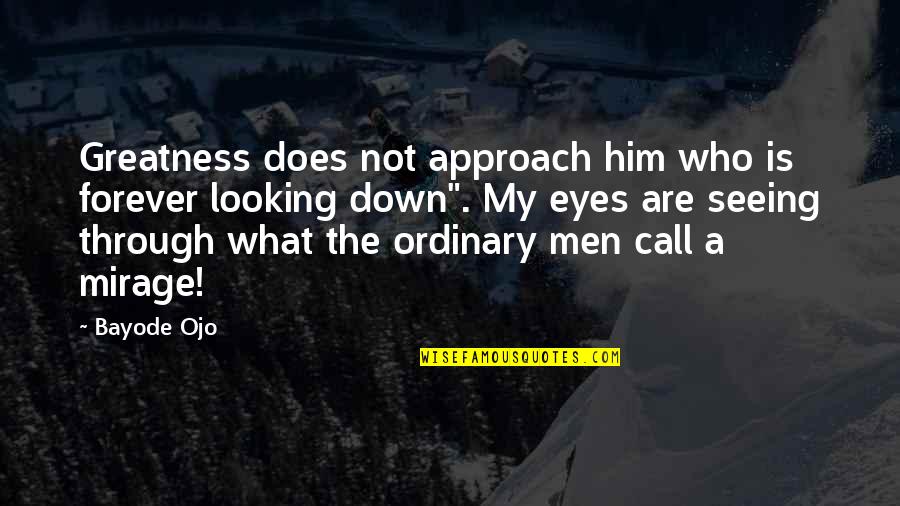 Ordinary Men Quotes By Bayode Ojo: Greatness does not approach him who is forever Ordinary Men Quotes By Bayode Ojo: Greatness does not approach him who is forever