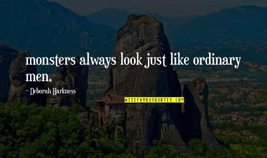 Ordinary Men Quotes By Deborah Harkness: monsters always look just like ordinary men. Ordinary Men Quotes By Deborah Harkness: monsters always look just like ordinary men.