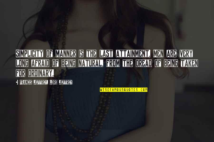 Ordinary Men Quotes By Francis Jeffrey, Lord Jeffrey: Simplicity of manner is the last attainment. Men Ordinary Men Quotes By Francis Jeffrey, Lord Jeffrey: Simplicity of manner is the last attainment. Men