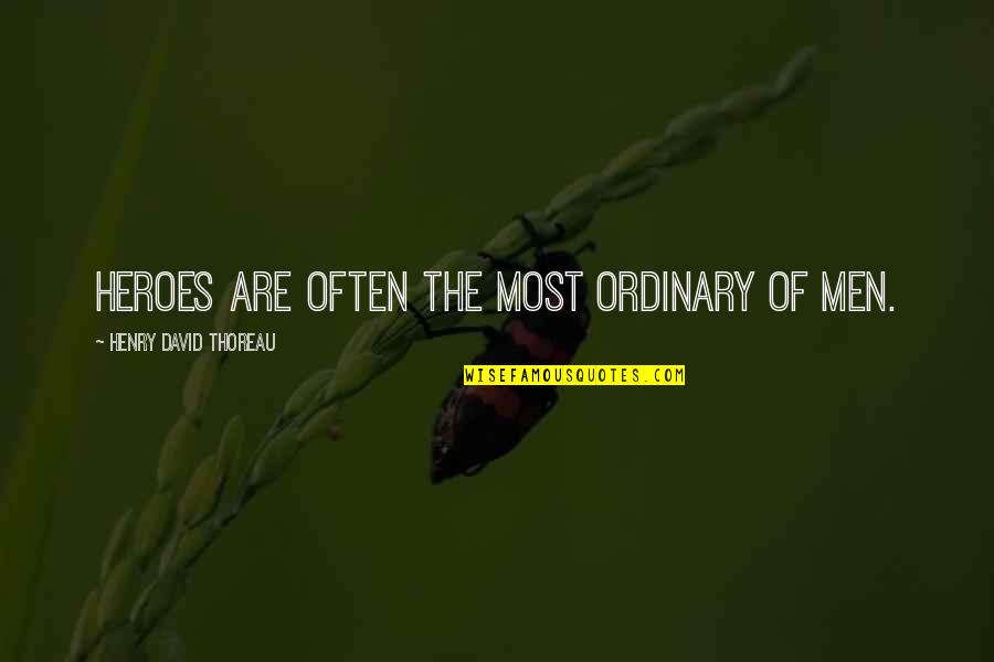 Ordinary Men Quotes By Henry David Thoreau: Heroes are often the most ordinary of men. Ordinary Men Quotes By Henry David Thoreau: Heroes are often the most ordinary of men.