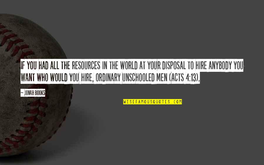 Ordinary Men Quotes By Jonah Books: If you had all the resources in the Ordinary Men Quotes By Jonah Books: If you had all the resources in the