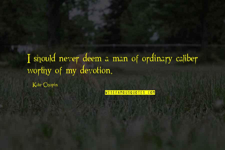 Ordinary Men Quotes By Kate Chopin: I should never deem a man of ordinary