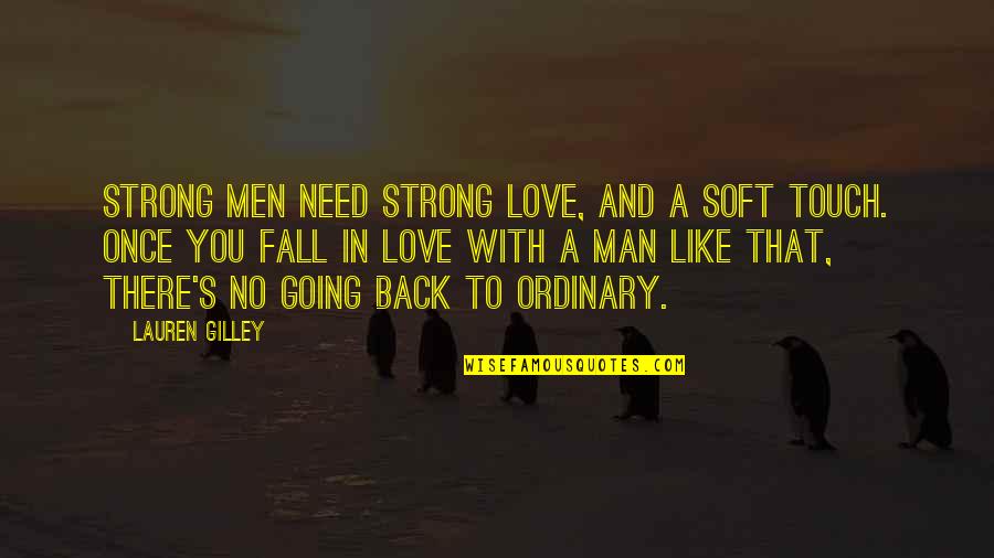 Ordinary Men Quotes By Lauren Gilley: Strong men need strong love, and a soft Ordinary Men Quotes By Lauren Gilley: Strong men need strong love, and a soft