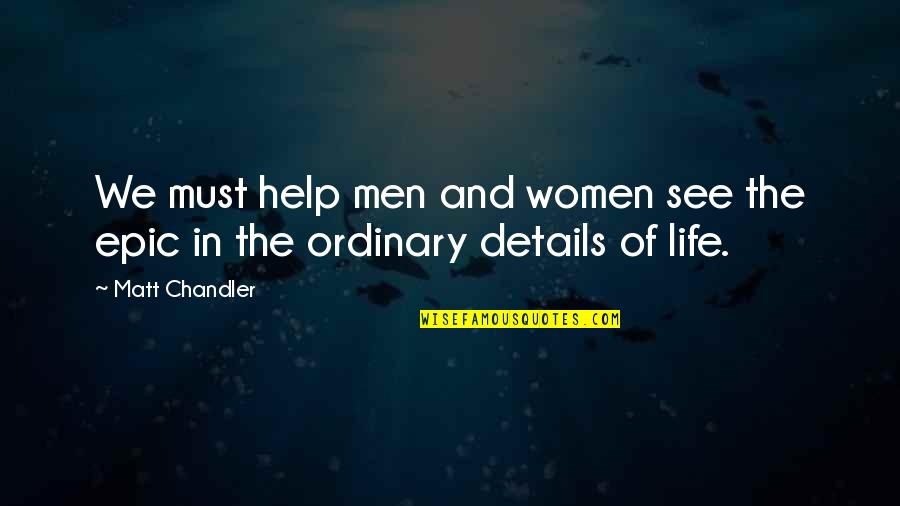 Ordinary Men Quotes By Matt Chandler: We must help men and women see the