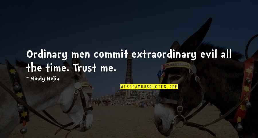 Ordinary Men Quotes By Mindy Mejia: Ordinary men commit extraordinary evil all the time.