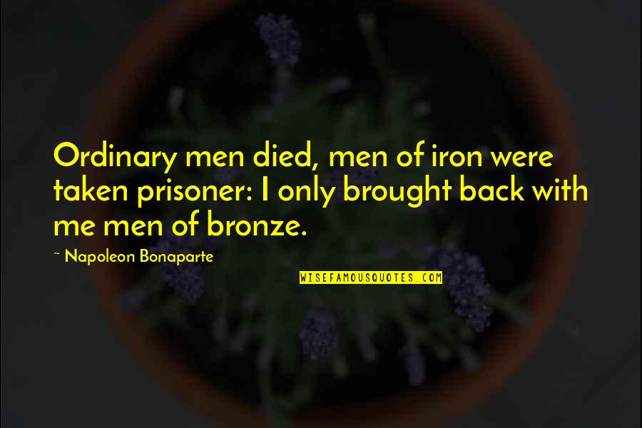 Ordinary Men Quotes By Napoleon Bonaparte: Ordinary men died, men of iron were taken Ordinary Men Quotes By Napoleon Bonaparte: Ordinary men died, men of iron were taken