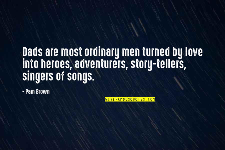Ordinary Men Quotes By Pam Brown: Dads are most ordinary men turned by love Ordinary Men Quotes By Pam Brown: Dads are most ordinary men turned by love