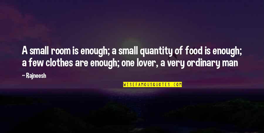 Ordinary Men Quotes By Rajneesh: A small room is enough; a small quantity Ordinary Men Quotes By Rajneesh: A small room is enough; a small quantity