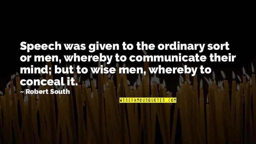 Ordinary Men Quotes By Robert South: Speech was given to the ordinary sort or Ordinary Men Quotes By Robert South: Speech was given to the ordinary sort or