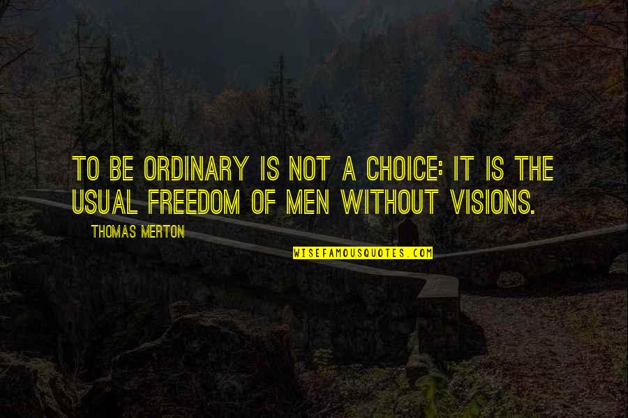 Ordinary Men Quotes By Thomas Merton: To be ordinary is not a choice: It