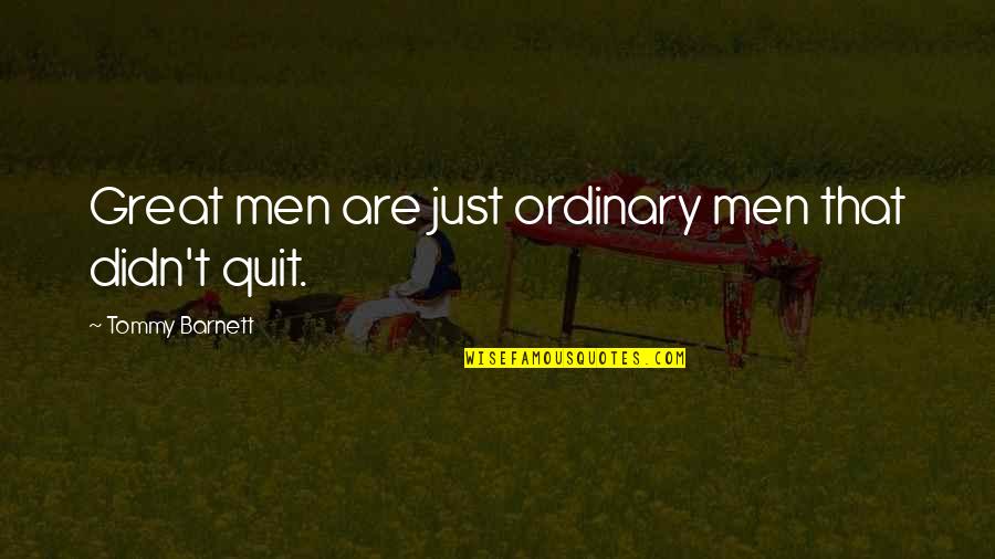 Ordinary Men Quotes By Tommy Barnett: Great men are just ordinary men that didn't Ordinary Men Quotes By Tommy Barnett: Great men are just ordinary men that didn't