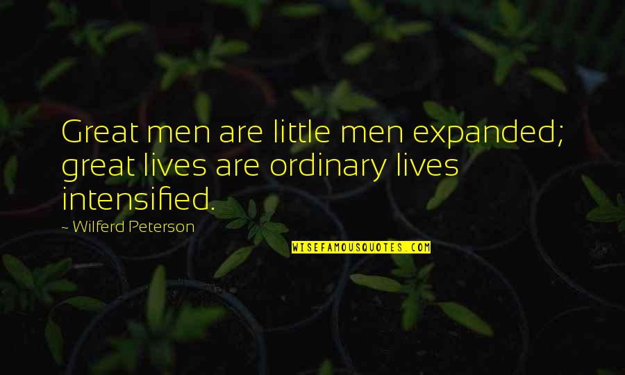 Ordinary Men Quotes By Wilferd Peterson: Great men are little men expanded; great lives