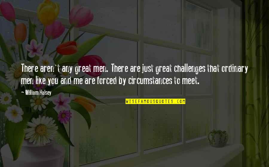 Ordinary Men Quotes By William Halsey: There aren't any great men. There are just Ordinary Men Quotes By William Halsey: There aren't any great men. There are just