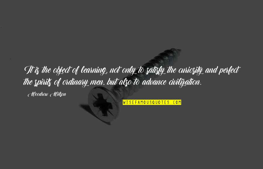 Ordinary Men Quotes By Woodrow Wilson: It is the object of learning, not only Ordinary Men Quotes By Woodrow Wilson: It is the object of learning, not only