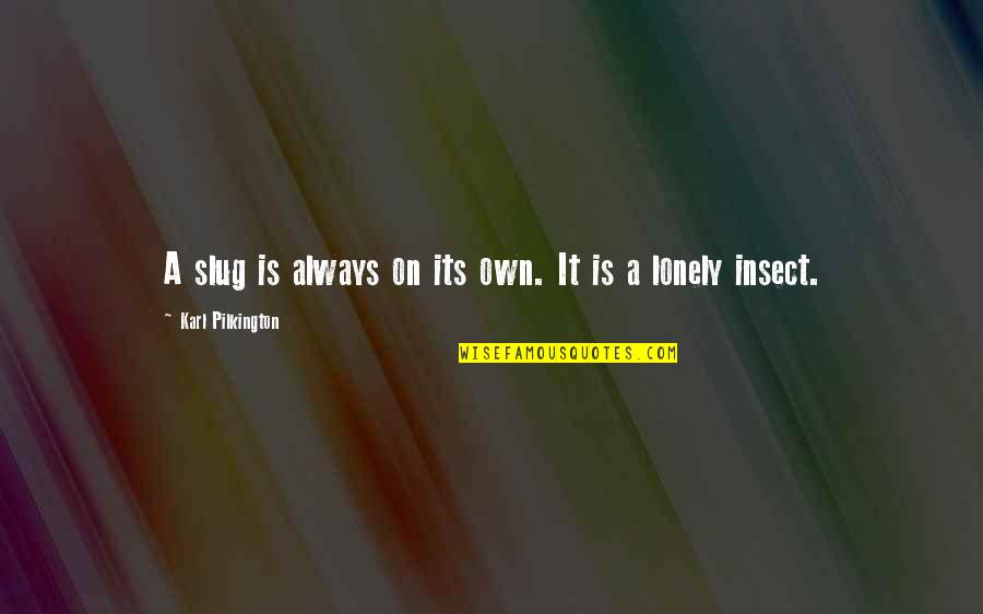Ordinary People Doing Extraordinary Things Quotes By Karl Pilkington: A slug is always on its own. It Ordinary People Doing Extraordinary Things Quotes By Karl Pilkington: A slug is always on its own. It