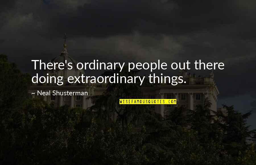 Ordinary People Doing Extraordinary Things Quotes By Neal Shusterman: There's ordinary people out there doing extraordinary things. Ordinary People Doing Extraordinary Things Quotes By Neal Shusterman: There's ordinary people out there doing extraordinary things.