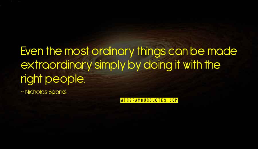 Ordinary People Doing Extraordinary Things Quotes By Nicholas Sparks: Even the most ordinary things can be made Ordinary People Doing Extraordinary Things Quotes By Nicholas Sparks: Even the most ordinary things can be made