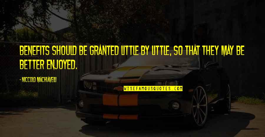 Ordinary Person Quote Quotes By Niccolo Machiavelli: Benefits should be granted little by little, so