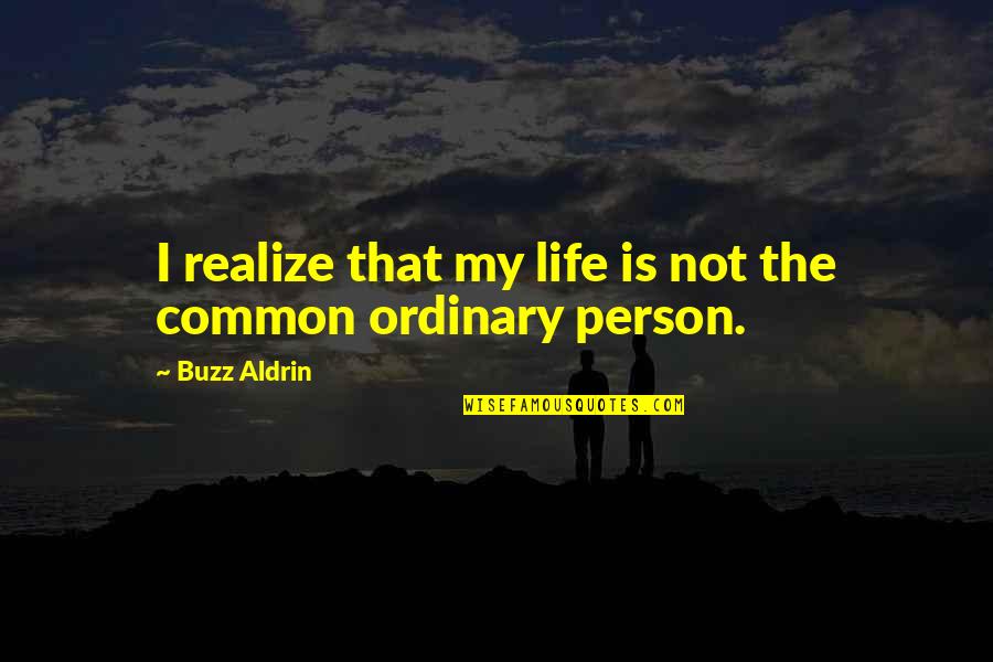 Ordinary Person Quotes By Buzz Aldrin: I realize that my life is not the