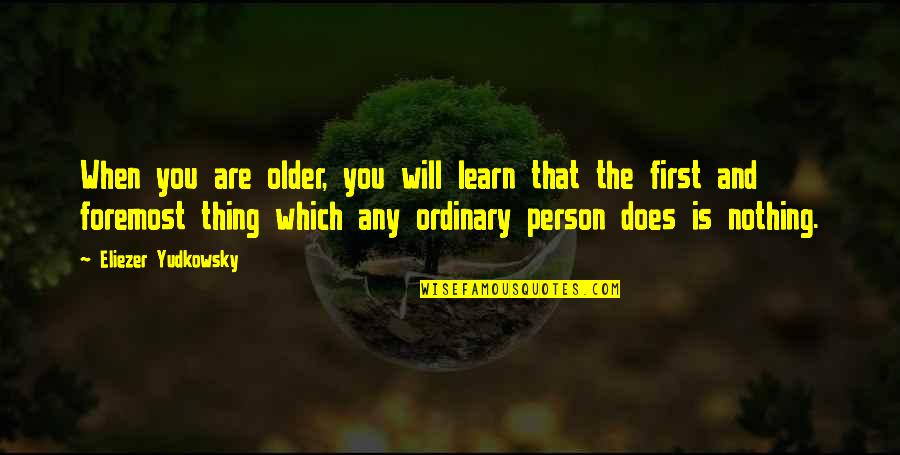Ordinary Person Quotes By Eliezer Yudkowsky: When you are older, you will learn that