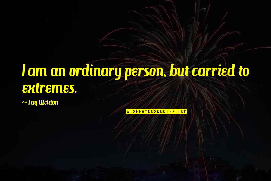 Ordinary Person Quotes By Fay Weldon: I am an ordinary person, but carried to
