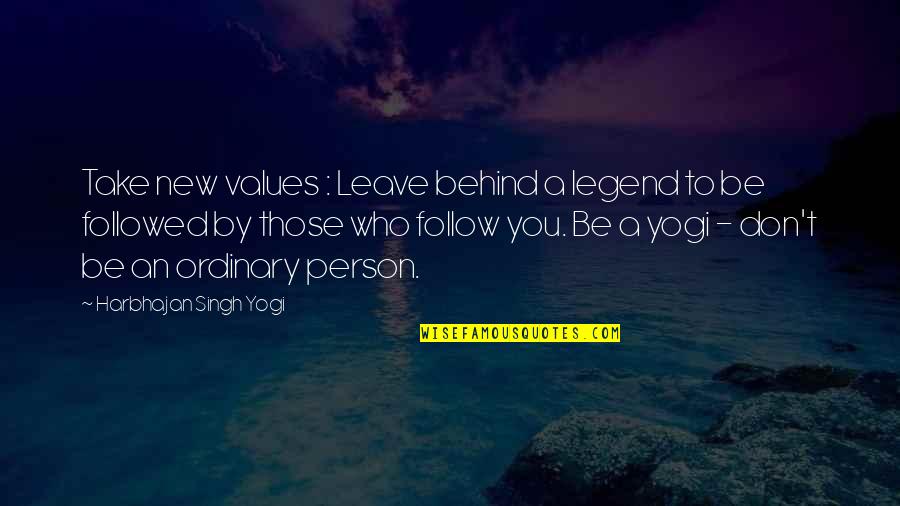Ordinary Person Quotes By Harbhajan Singh Yogi: Take new values : Leave behind a legend