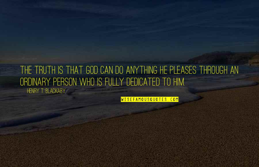 Ordinary Person Quotes By Henry T. Blackaby: The truth is that God can do anything