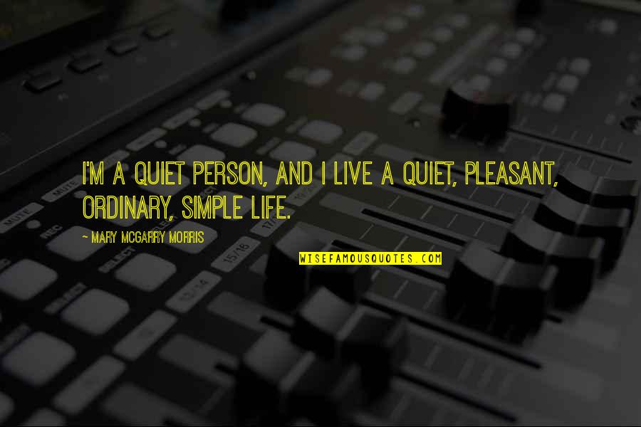 Ordinary Person Quotes By Mary McGarry Morris: I'm a quiet person, and I live a