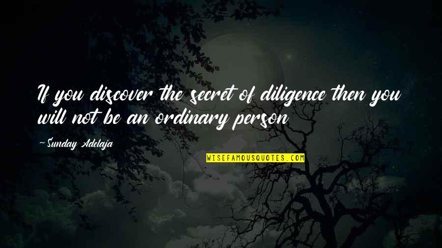 Ordinary Person Quotes By Sunday Adelaja: If you discover the secret of diligence then