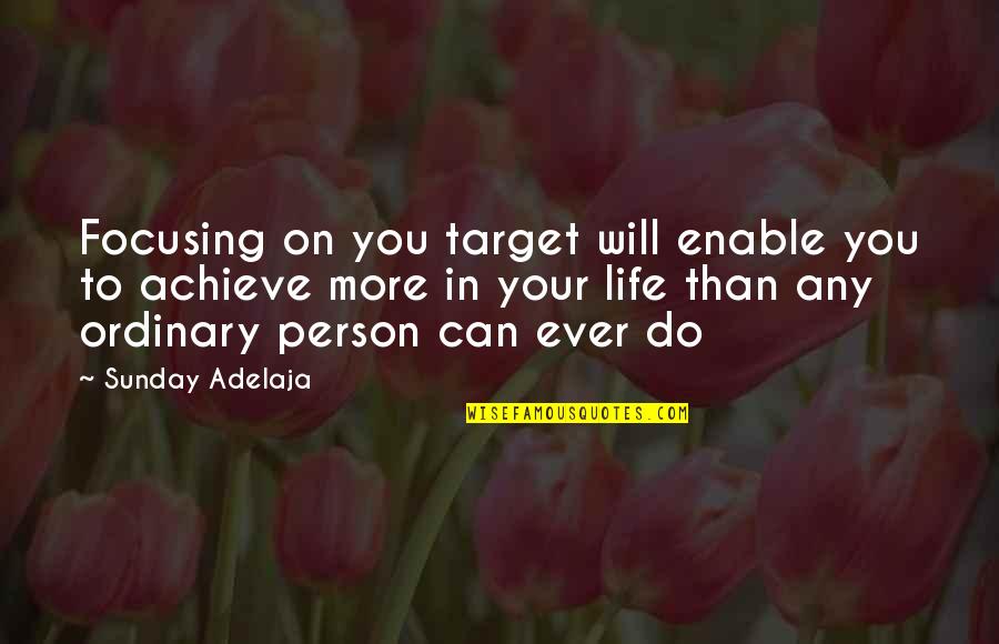 Ordinary Person Quotes By Sunday Adelaja: Focusing on you target will enable you to