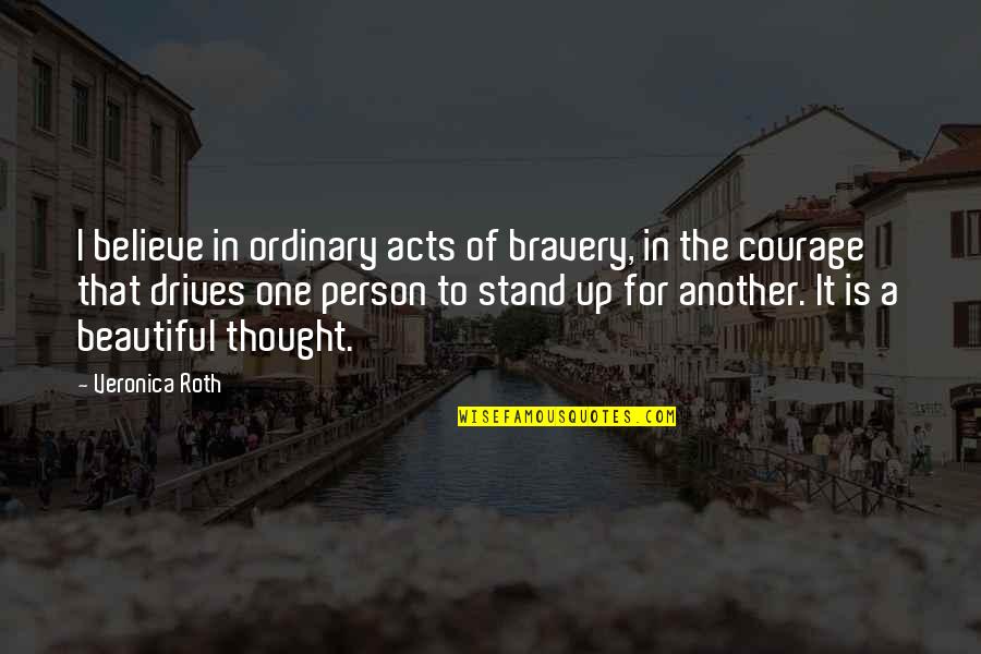 Ordinary Person Quotes By Veronica Roth: I believe in ordinary acts of bravery, in