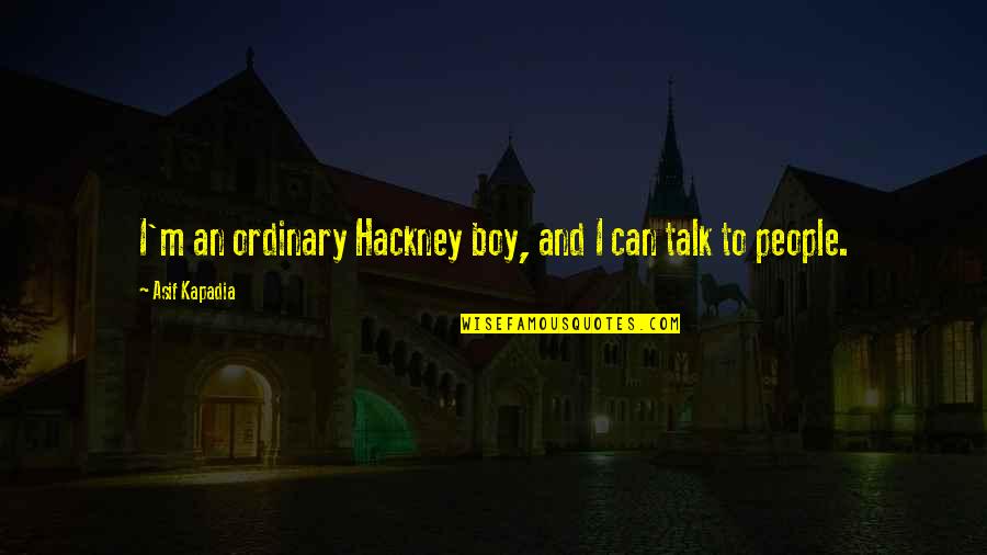 Ordinary Quotes By Asif Kapadia: I'm an ordinary Hackney boy, and I can