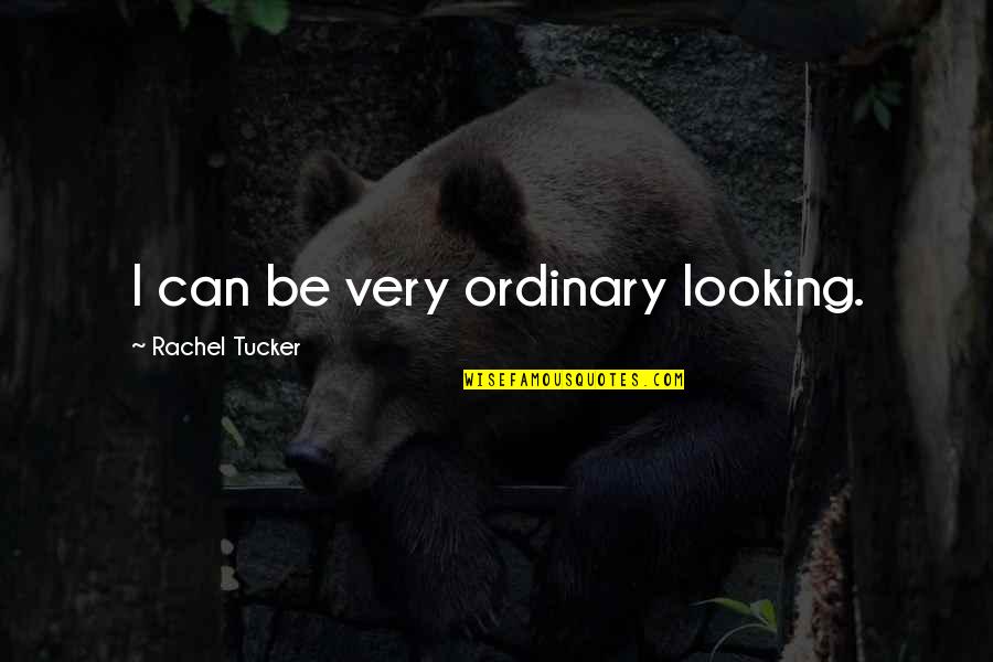 Ordinary Quotes By Rachel Tucker: I can be very ordinary looking.