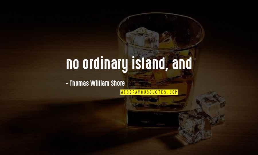 Ordinary Quotes By Thomas William Shore: no ordinary island, and
