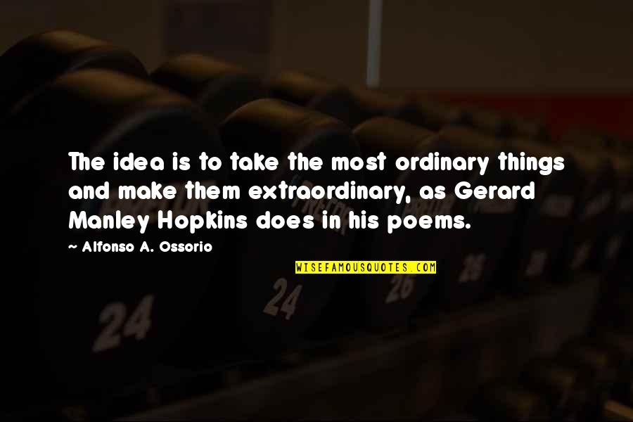 Ordinary Things Quotes By Alfonso A. Ossorio: The idea is to take the most ordinary
