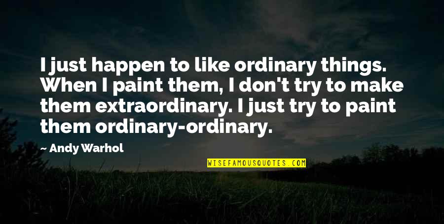 Ordinary Things Quotes By Andy Warhol: I just happen to like ordinary things. When