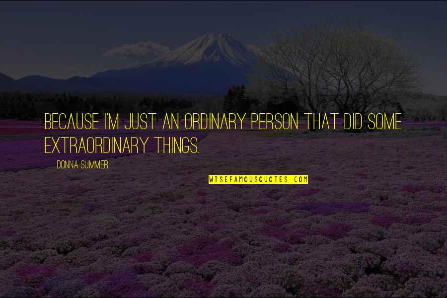Ordinary Things Quotes By Donna Summer: Because I'm just an ordinary person that did