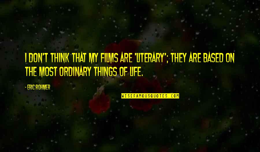 Ordinary Things Quotes By Eric Rohmer: I don't think that my films are 'literary';