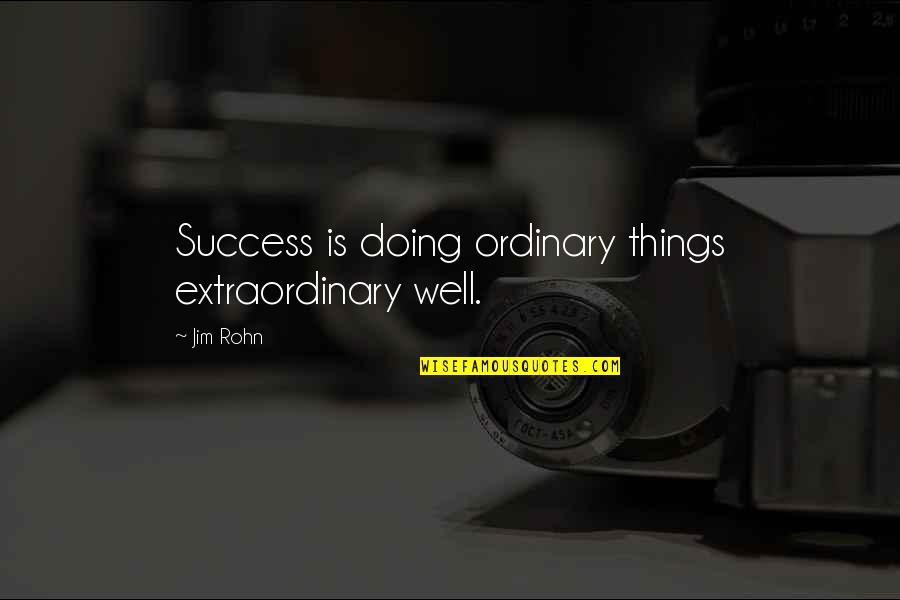 Ordinary Things Quotes By Jim Rohn: Success is doing ordinary things extraordinary well.