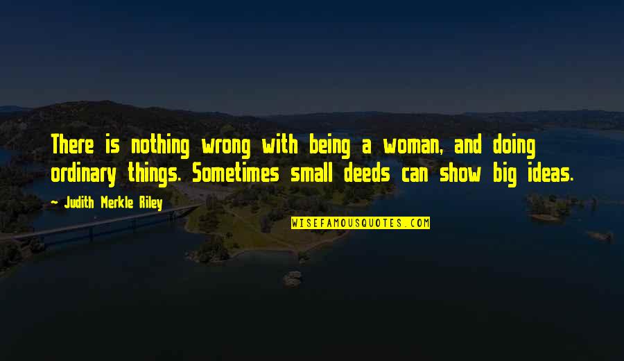 Ordinary Things Quotes By Judith Merkle Riley: There is nothing wrong with being a woman,