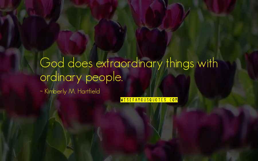 Ordinary Things Quotes By Kimberly M. Hartfield: God does extraordinary things with ordinary people.