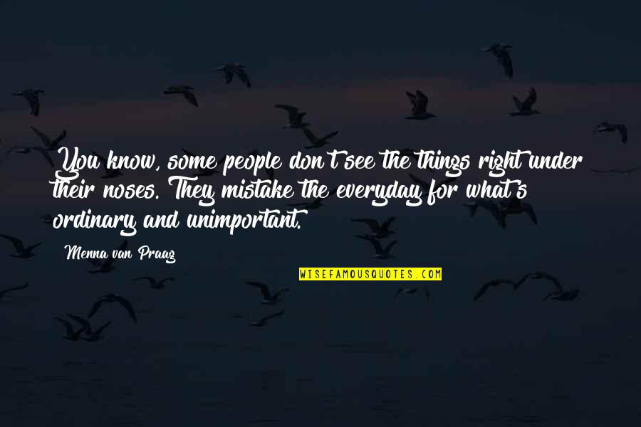 Ordinary Things Quotes By Menna Van Praag: You know, some people don't see the things
