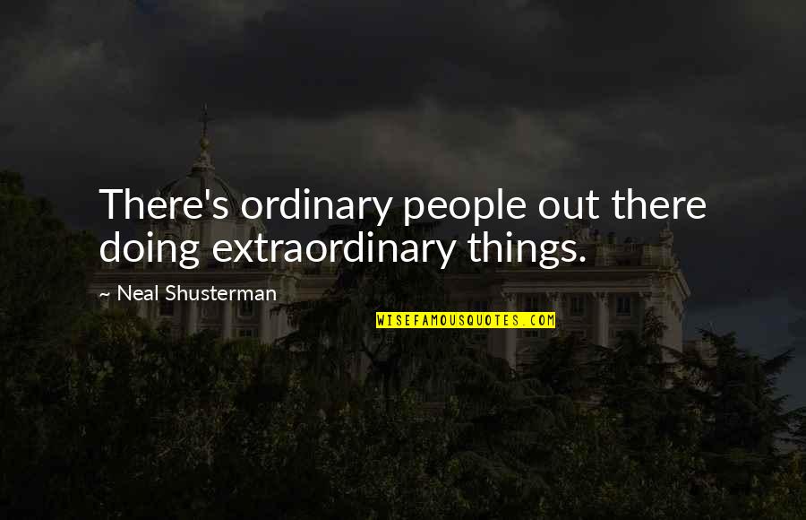 Ordinary Things Quotes By Neal Shusterman: There's ordinary people out there doing extraordinary things.