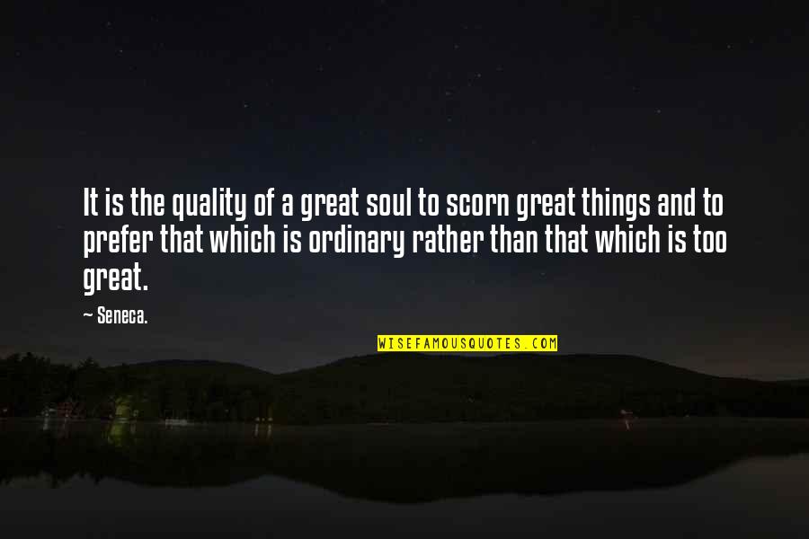 Ordinary Things Quotes By Seneca.: It is the quality of a great soul