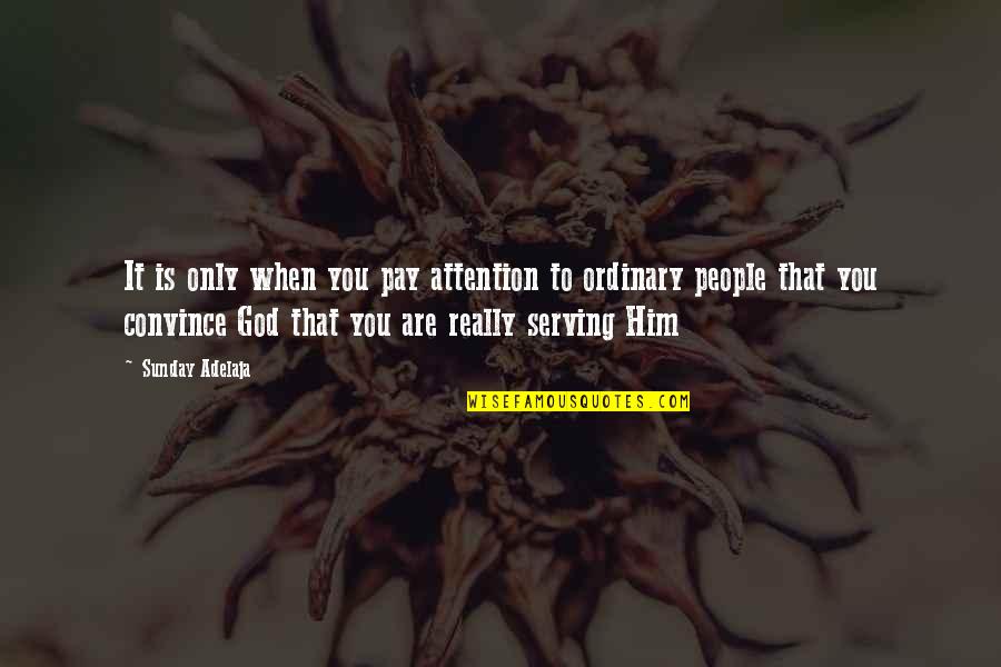 Ordinary Time Quotes By Sunday Adelaja: It is only when you pay attention to Ordinary Time Quotes By Sunday Adelaja: It is only when you pay attention to