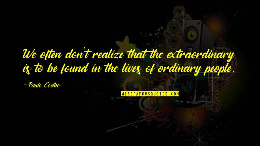 Ordinary Vs Extraordinary Quotes By Paulo Coelho: We often don't realize that the extraordinary is