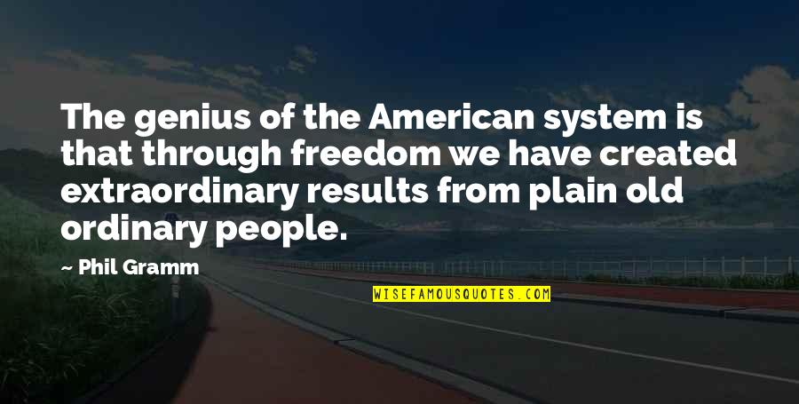 Ordinary Vs Extraordinary Quotes By Phil Gramm: The genius of the American system is that